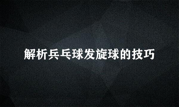 解析兵乓球发旋球的技巧
