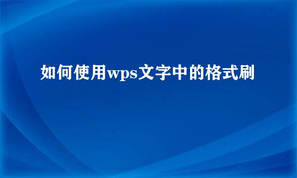 如何使用wps文字中的格式刷