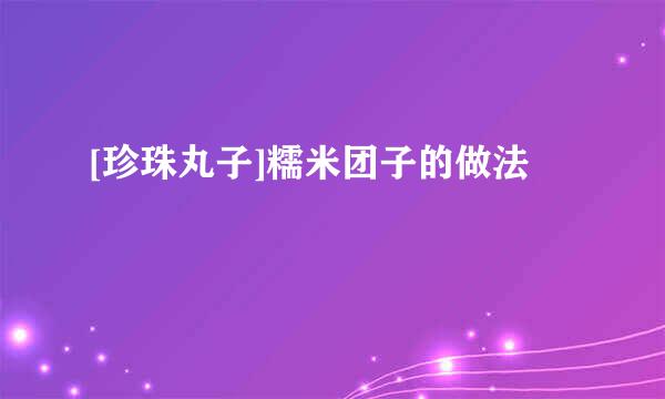 [珍珠丸子]糯米团子的做法
