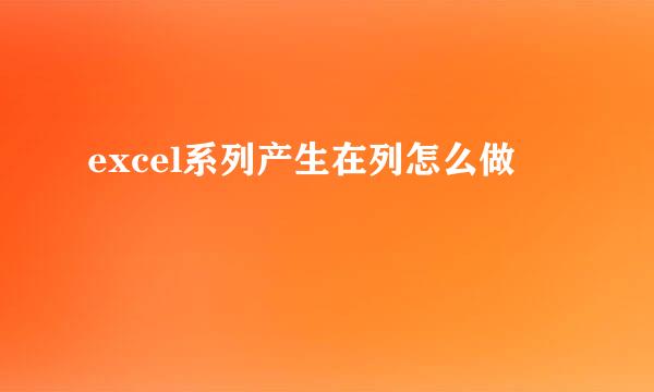 excel系列产生在列怎么做