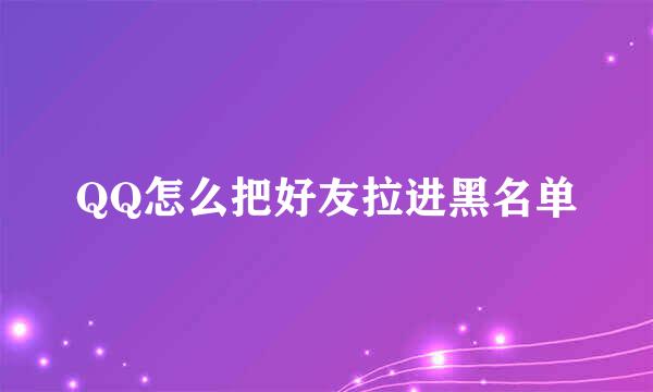QQ怎么把好友拉进黑名单
