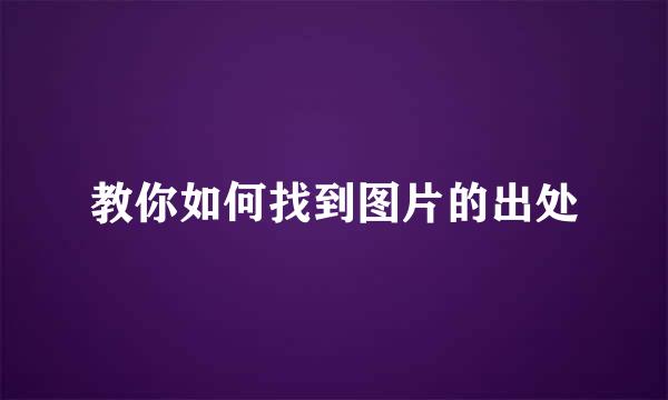 教你如何找到图片的出处