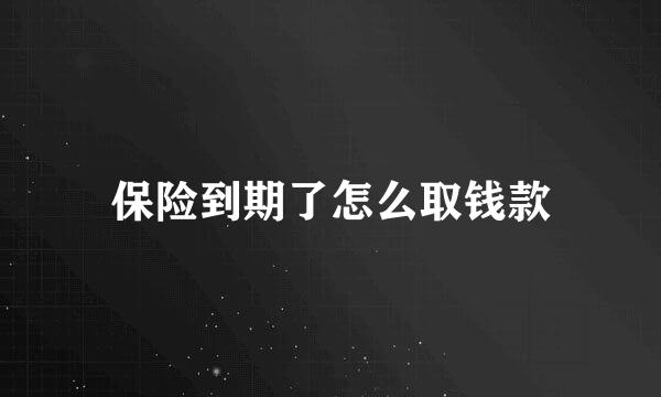 保险到期了怎么取钱款