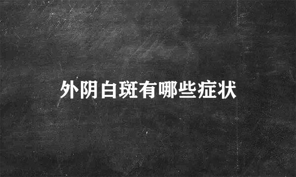 外阴白斑有哪些症状