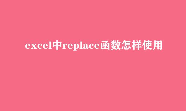 excel中replace函数怎样使用