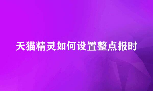 天猫精灵如何设置整点报时