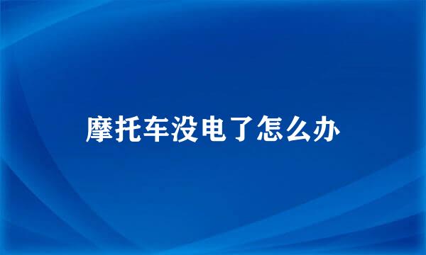 摩托车没电了怎么办