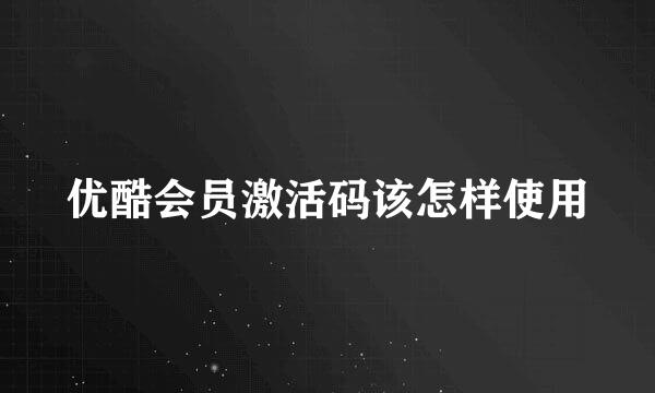 优酷会员激活码该怎样使用