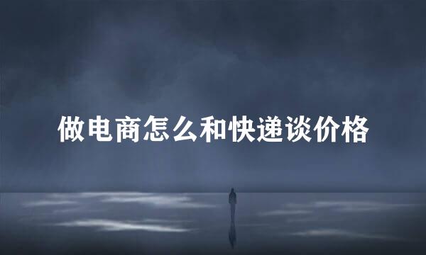 做电商怎么和快递谈价格