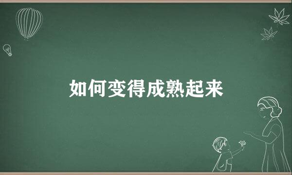 如何变得成熟起来
