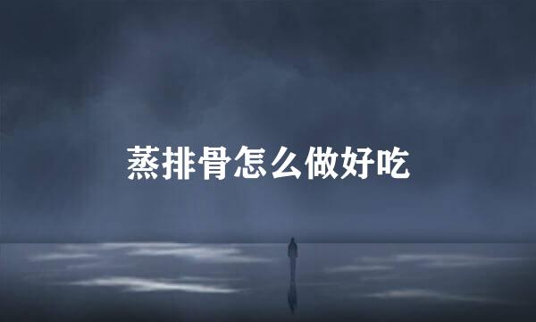 蒸排骨怎么做好吃