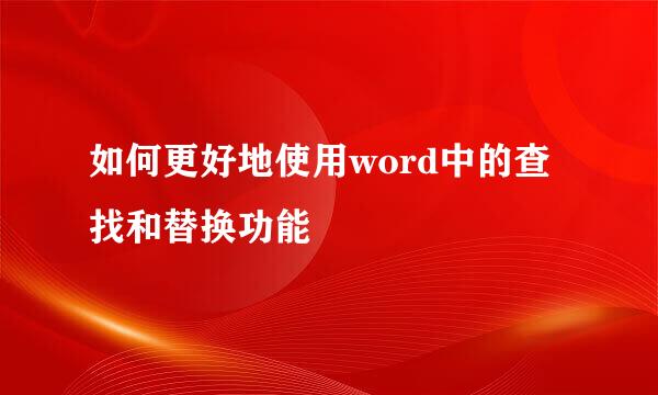 如何更好地使用word中的查找和替换功能