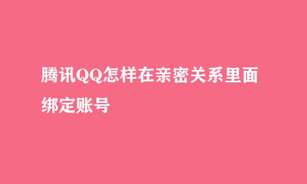 腾讯QQ怎样在亲密关系里面绑定账号