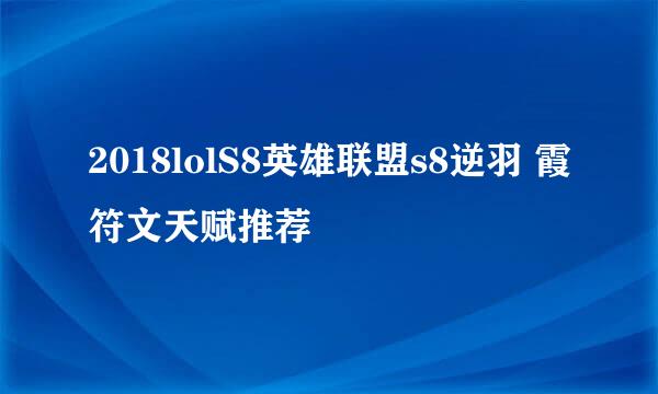 2018lolS8英雄联盟s8逆羽 霞符文天赋推荐
