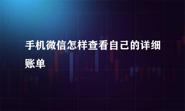 手机微信怎样查看自己的详细账单