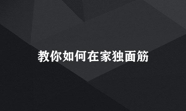 教你如何在家独面筋