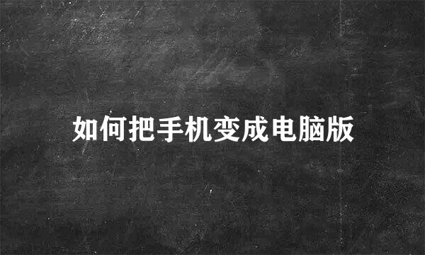 如何把手机变成电脑版