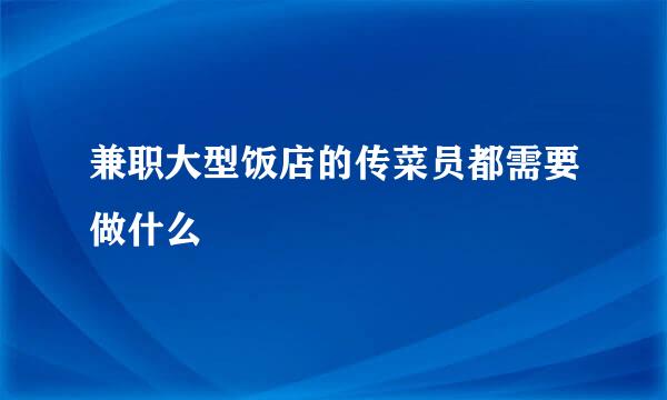 兼职大型饭店的传菜员都需要做什么