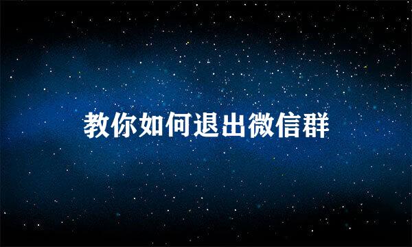 教你如何退出微信群