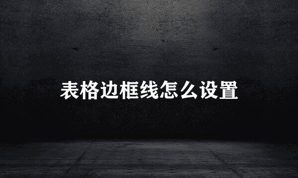 表格边框线怎么设置
