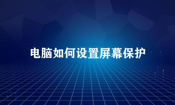 电脑如何设置屏幕保护