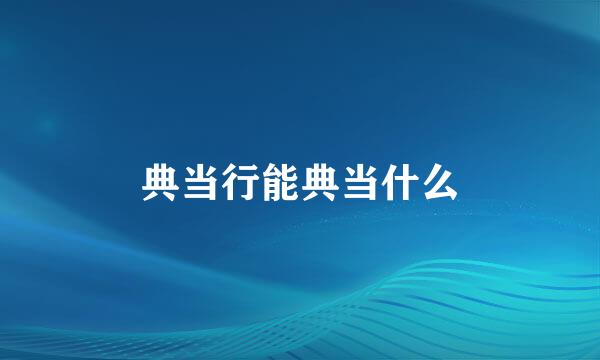 典当行能典当什么