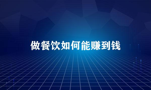 做餐饮如何能赚到钱