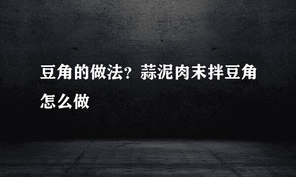 豆角的做法？蒜泥肉末拌豆角怎么做