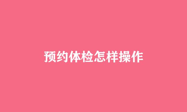 预约体检怎样操作