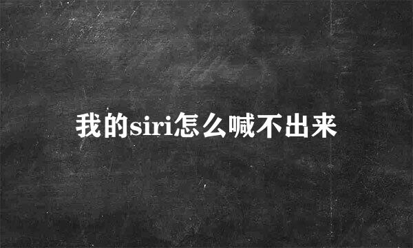 我的siri怎么喊不出来