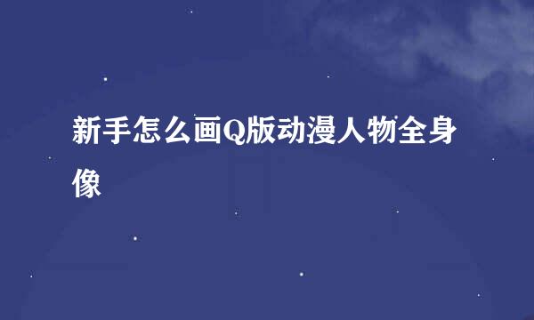 新手怎么画Q版动漫人物全身像