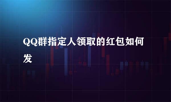 QQ群指定人领取的红包如何发
