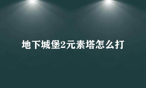 地下城堡2元素塔怎么打