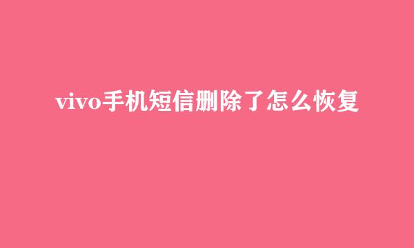 vivo手机短信删除了怎么恢复