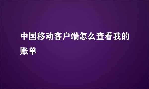中国移动客户端怎么查看我的账单