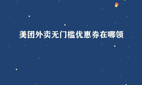 美团外卖无门槛优惠券在哪领
