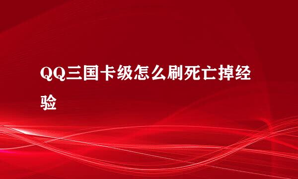 QQ三国卡级怎么刷死亡掉经验