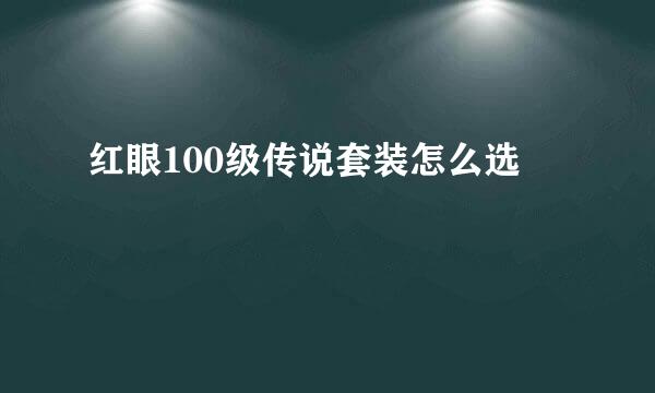 红眼100级传说套装怎么选