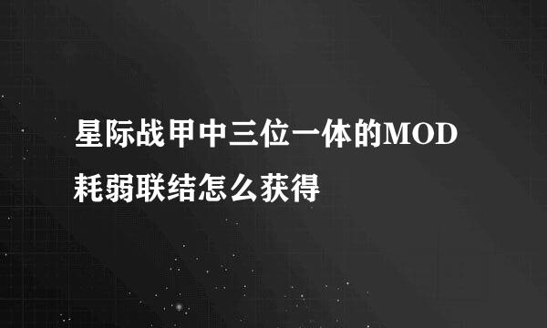 星际战甲中三位一体的MOD耗弱联结怎么获得