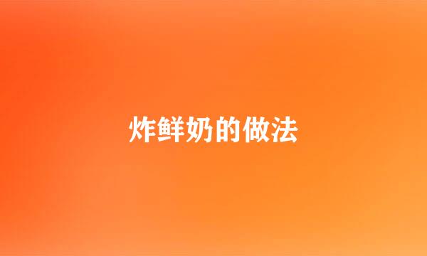 炸鲜奶的做法