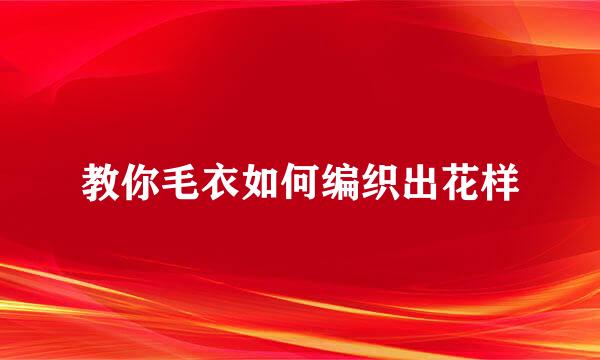 教你毛衣如何编织出花样