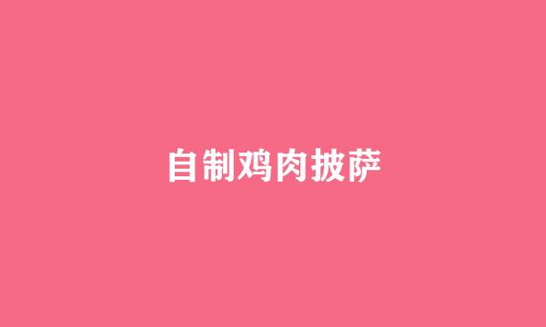 自制鸡肉披萨