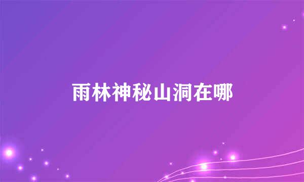 雨林神秘山洞在哪