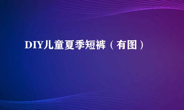 DIY儿童夏季短裤（有图）