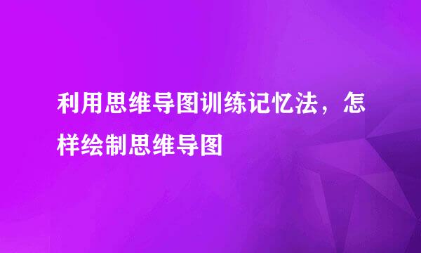 利用思维导图训练记忆法，怎样绘制思维导图