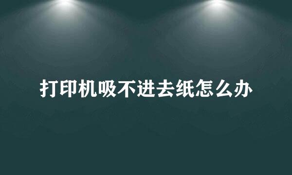 打印机吸不进去纸怎么办