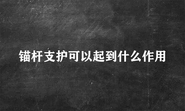 锚杆支护可以起到什么作用