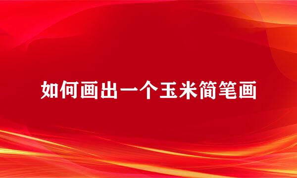 如何画出一个玉米简笔画