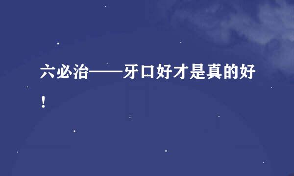 六必治——牙口好才是真的好！