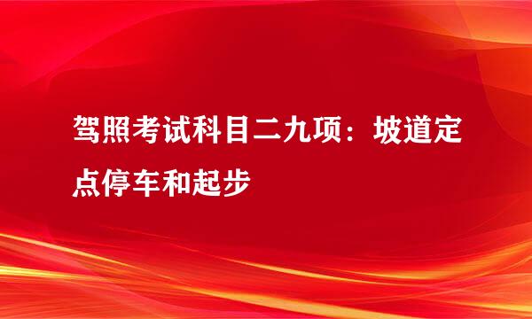 驾照考试科目二九项：坡道定点停车和起步
